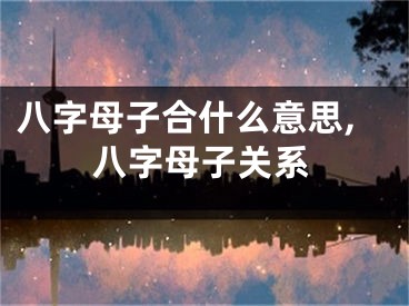 八字母子合什么意思,八字母子关系