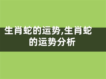 生肖蛇的运势,生肖蛇的运势分析