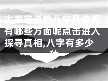 大家常说的八字具体都有哪些方面呢点击进入探寻真相,八字有多少种