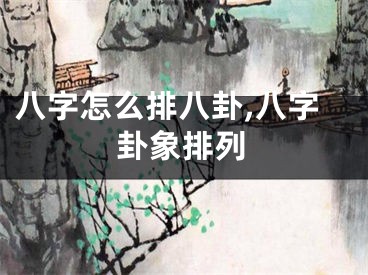 八字怎么排八卦,八字卦象排列