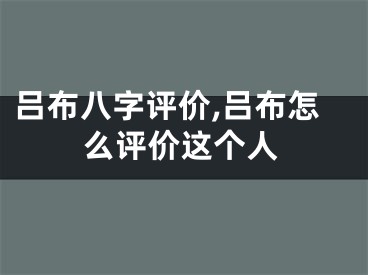 吕布八字评价,吕布怎么评价这个人