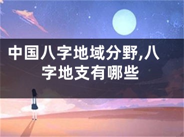 中国八字地域分野,八字地支有哪些