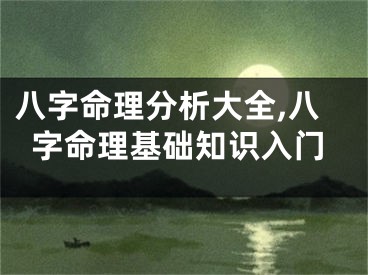 八字命理分析大全,八字命理基础知识入门