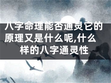 八字命理能否通灵它的原理又是什么呢,什么样的八字通灵性