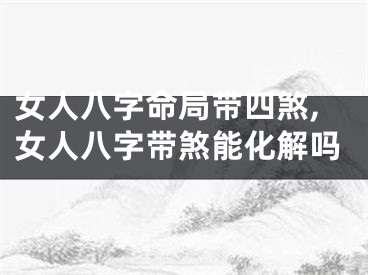 女人八字命局带四煞,女人八字带煞能化解吗