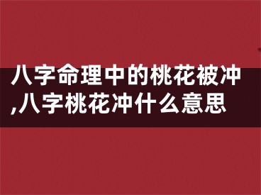 八字命理中的桃花被冲,八字桃花冲什么意思