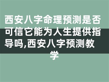 西安八字命理预测是否可信它能为人生提供指导吗,西安八字预测教学