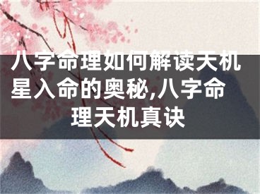 八字命理如何解读天机星入命的奥秘,八字命理天机真诀