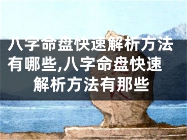 八字命盘快速解析方法有哪些,八字命盘快速解析方法有那些