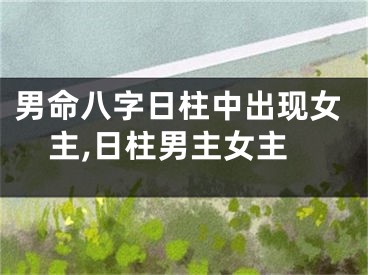 男命八字日柱中出现女主,日柱男主女主