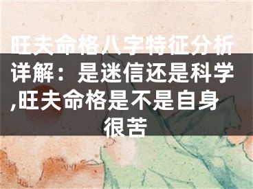 旺夫命格八字特征分析详解：是迷信还是科学,旺夫命格是不是自身很苦
