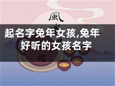 起名字兔年女孩,兔年好听的女孩名字