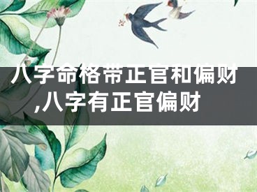 八字命格带正官和偏财,八字有正官偏财