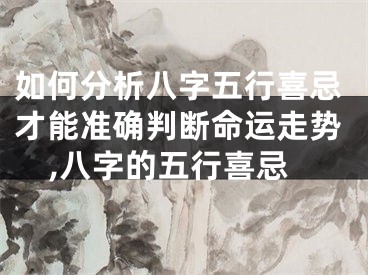 如何分析八字五行喜忌才能准确判断命运走势,八字的五行喜忌