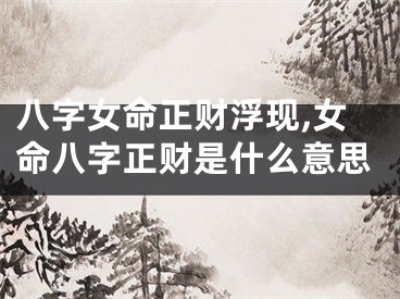 八字女命正财浮现,女命八字正财是什么意思