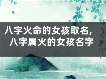 八字火命的女孩取名,八字属火的女孩名字