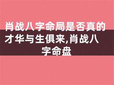 肖战八字命局是否真的才华与生俱来,肖战八字命盘