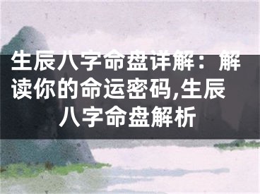 生辰八字命盘详解：解读你的命运密码,生辰八字命盘解析