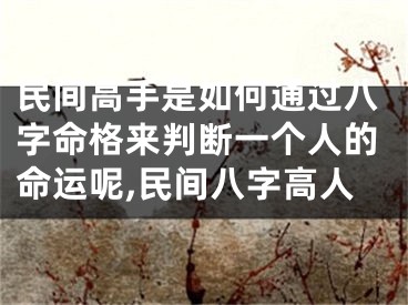 民间高手是如何通过八字命格来判断一个人的命运呢,民间八字高人