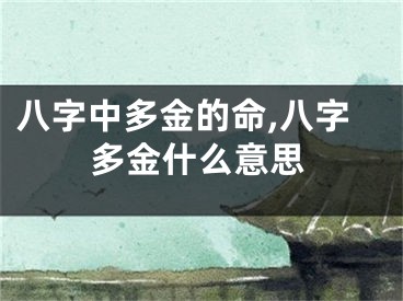 八字中多金的命,八字多金什么意思