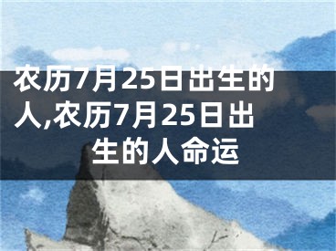 农历7月25日出生的人,农历7月25日出生的人命运