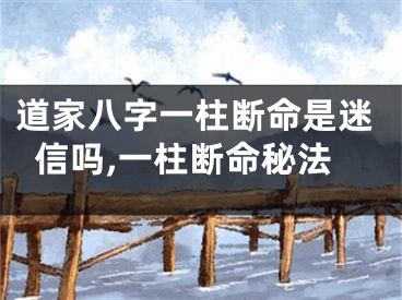 道家八字一柱断命是迷信吗,一柱断命秘法