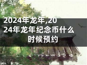 2024年龙年,2024年龙年纪念币什么时候预约