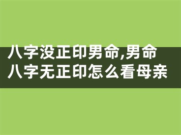八字没正印男命,男命八字无正印怎么看母亲