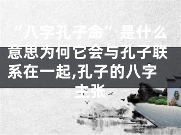 “八字孔子命”是什么意思为何它会与孔子联系在一起,孔子的八字主张