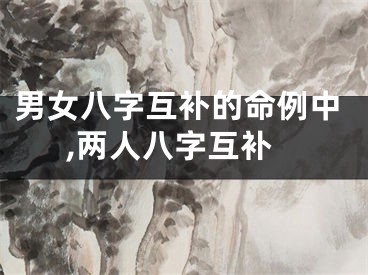 男女八字互补的命例中,两人八字互补