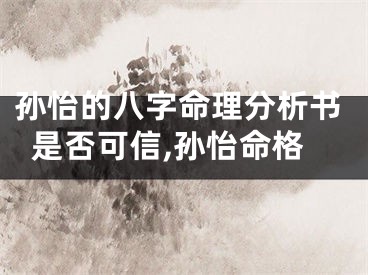 孙怡的八字命理分析书是否可信,孙怡命格
