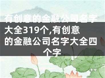 有创意的金融公司名字大全319个,有创意的金融公司名字大全四个字