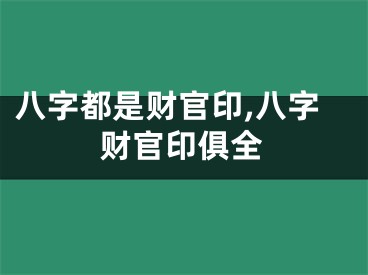 八字都是财官印,八字财官印俱全