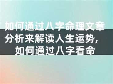 如何通过八字命理文章分析来解读人生运势,如何通过八字看命