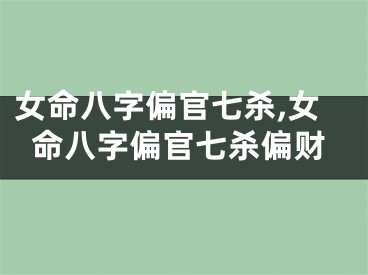 女命八字偏官七杀,女命八字偏官七杀偏财