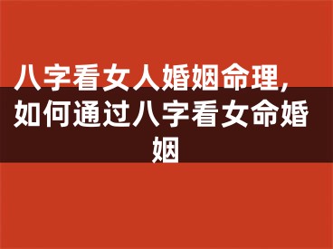 八字看女人婚姻命理,如何通过八字看女命婚姻