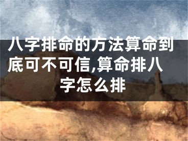 八字排命的方法算命到底可不可信,算命排八字怎么排