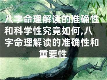 八字命理解读的准确性和科学性究竟如何,八字命理解读的准确性和重要性