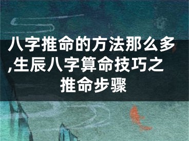八字推命的方法那么多,生辰八字算命技巧之推命步骤