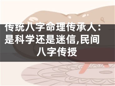 传统八字命理传承人：是科学还是迷信,民间八字传授