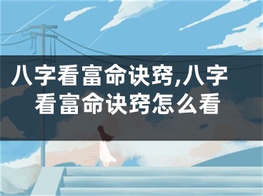 八字看富命诀窍,八字看富命诀窍怎么看