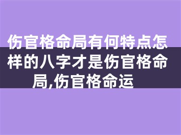 伤官格命局有何特点怎样的八字才是伤官格命局,伤官格命运