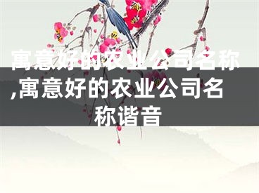 寓意好的农业公司名称,寓意好的农业公司名称谐音