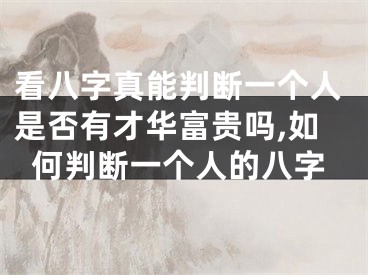 看八字真能判断一个人是否有才华富贵吗,如何判断一个人的八字