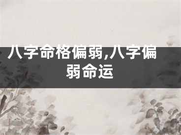 八字命格偏弱,八字偏弱命运