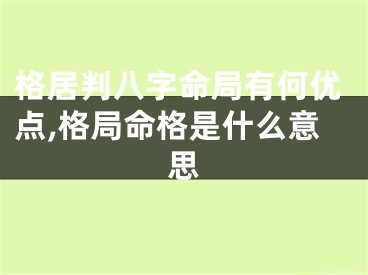 格居判八字命局有何优点,格局命格是什么意思