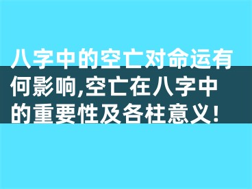 八字中的空亡对命运有何影响,空亡在八字中的重要性及各柱意义!