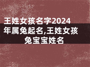 王姓女孩名字2024年属兔起名,王姓女孩兔宝宝姓名