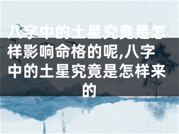 八字中的土星究竟是怎样影响命格的呢,八字中的土星究竟是怎样来的