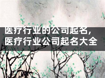医疗行业的公司起名,医疗行业公司起名大全